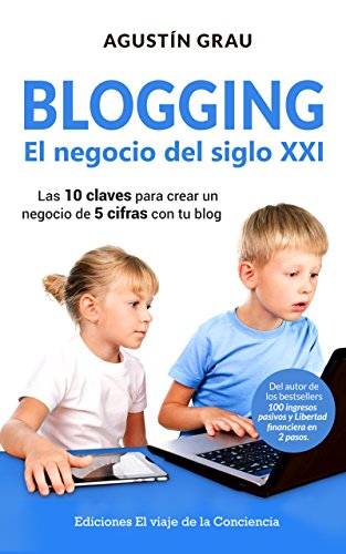 BLOGGING: EL NEGOCIO DEL SIGLO XXI: Las 10 claves para crear un negocio de 5 cifras con tu blog